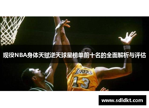 现役NBA身体天赋逆天球星榜单前十名的全面解析与评估