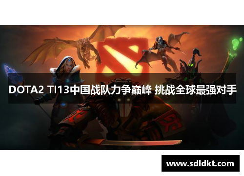 DOTA2 TI13中国战队力争巅峰 挑战全球最强对手